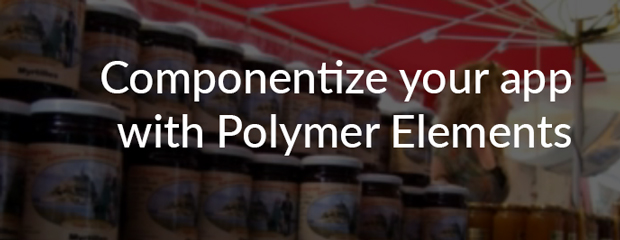 Componentize your app with Polymer Elements